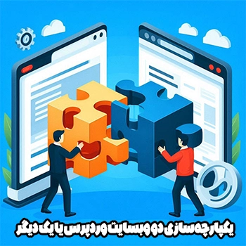 یکپارچه‌سازی دو وبسایت وردپرس با یک دیگر